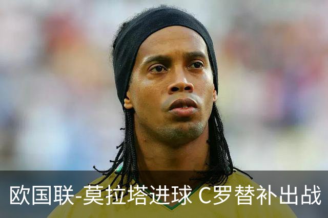 欧国联-莫拉塔进球 C罗替补出战 西班牙1-1葡萄牙